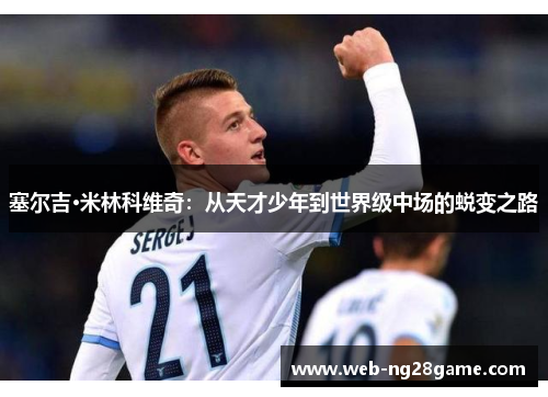 塞尔吉·米林科维奇：从天才少年到世界级中场的蜕变之路