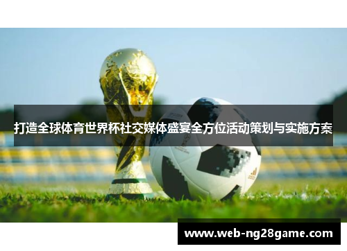 打造全球体育世界杯社交媒体盛宴全方位活动策划与实施方案