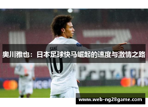 奥川雅也：日本足球快马崛起的速度与激情之路