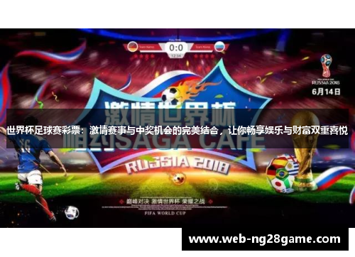 世界杯足球赛彩票：激情赛事与中奖机会的完美结合，让你畅享娱乐与财富双重喜悦