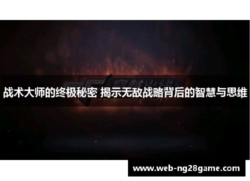 战术大师的终极秘密 揭示无敌战略背后的智慧与思维