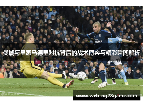 曼城与皇家马德里对抗背后的战术博弈与精彩瞬间解析