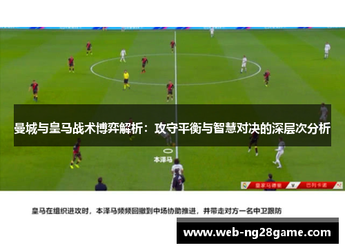曼城与皇马战术博弈解析：攻守平衡与智慧对决的深层次分析