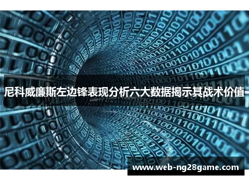 尼科威廉斯左边锋表现分析六大数据揭示其战术价值