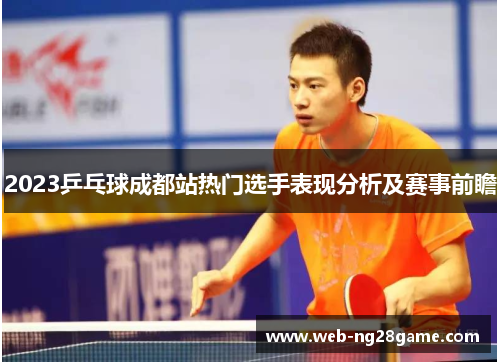 2023乒乓球成都站热门选手表现分析及赛事前瞻