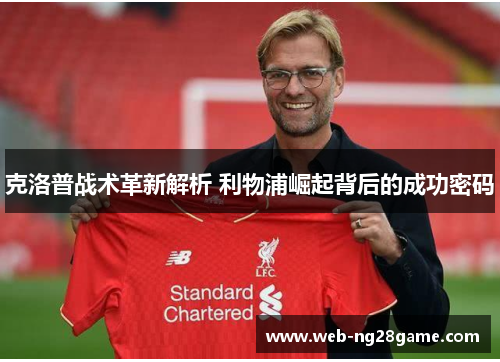 克洛普战术革新解析 利物浦崛起背后的成功密码