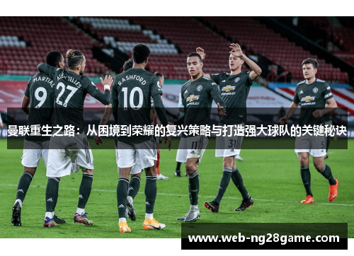 曼联重生之路：从困境到荣耀的复兴策略与打造强大球队的关键秘诀