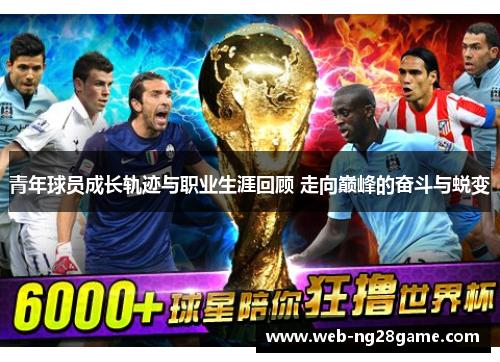 青年球员成长轨迹与职业生涯回顾 走向巅峰的奋斗与蜕变