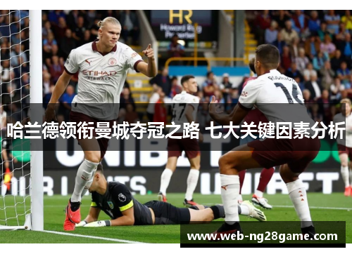 哈兰德领衔曼城夺冠之路 七大关键因素分析