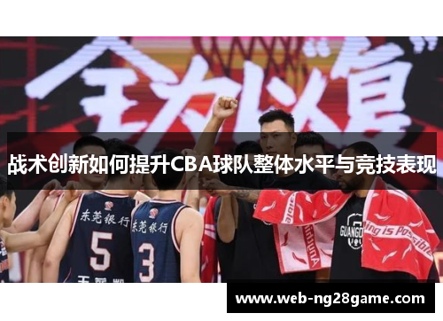 战术创新如何提升CBA球队整体水平与竞技表现