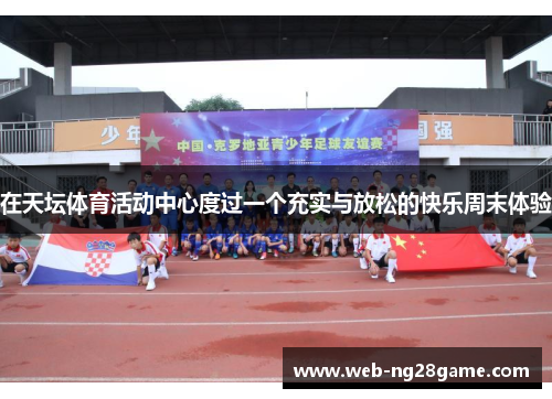 在天坛体育活动中心度过一个充实与放松的快乐周末体验