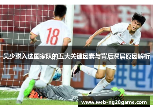 吴少聪入选国家队的五大关键因素与背后深层原因解析