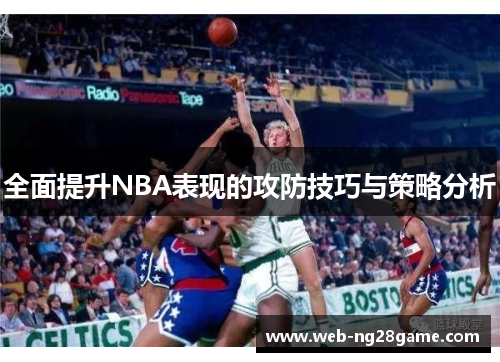 全面提升NBA表现的攻防技巧与策略分析