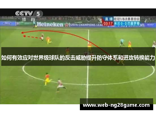 如何有效应对世界级球队的反击威胁提升防守体系和进攻转换能力