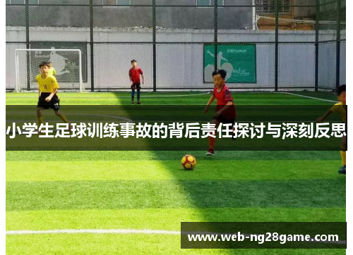 小学生足球训练事故的背后责任探讨与深刻反思