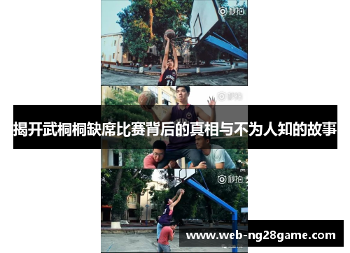 揭开武桐桐缺席比赛背后的真相与不为人知的故事