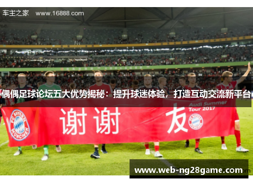 偶偶足球论坛五大优势揭秘：提升球迷体验，打造互动交流新平台