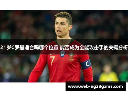 21岁C罗最适合踢哪个位置 能否成为全能攻击手的关键分析