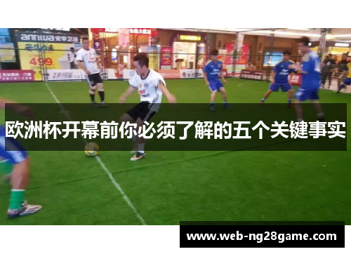 欧洲杯开幕前你必须了解的五个关键事实