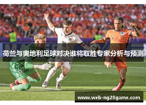 荷兰与奥地利足球对决谁将取胜专家分析与预测