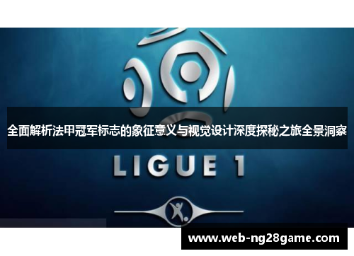 全面解析法甲冠军标志的象征意义与视觉设计深度探秘之旅全景洞察