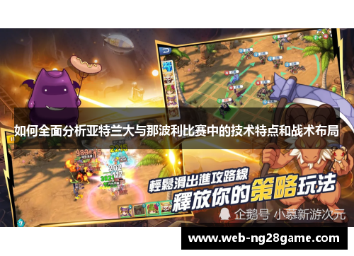 如何全面分析亚特兰大与那波利比赛中的技术特点和战术布局 如何全面分析亚特兰大与那波利比赛中的技术特点和战术布局