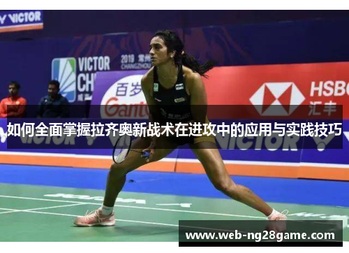 如何全面掌握拉齐奥新战术在进攻中的应用与实践技巧 如何全面掌握拉齐奥新战术在进攻中的应用与实践技巧