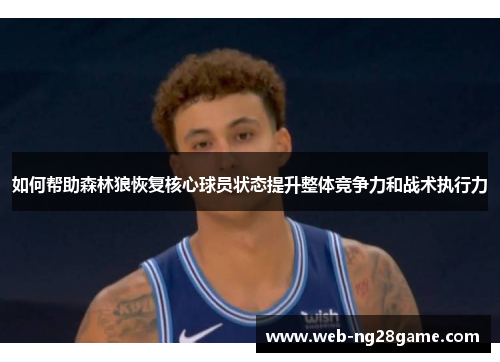 如何帮助森林狼恢复核心球员状态提升整体竞争力和战术执行力