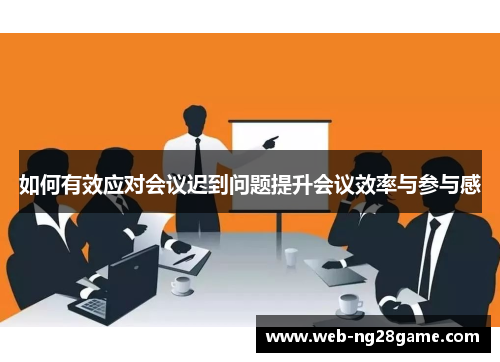 如何有效应对会议迟到问题提升会议效率与参与感
