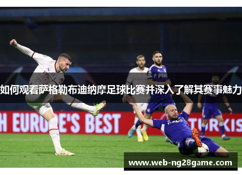 如何观看萨格勒布迪纳摩足球比赛并深入了解其赛事魅力 如何观看萨格勒布迪纳摩足球比赛并深入了解其赛事魅力